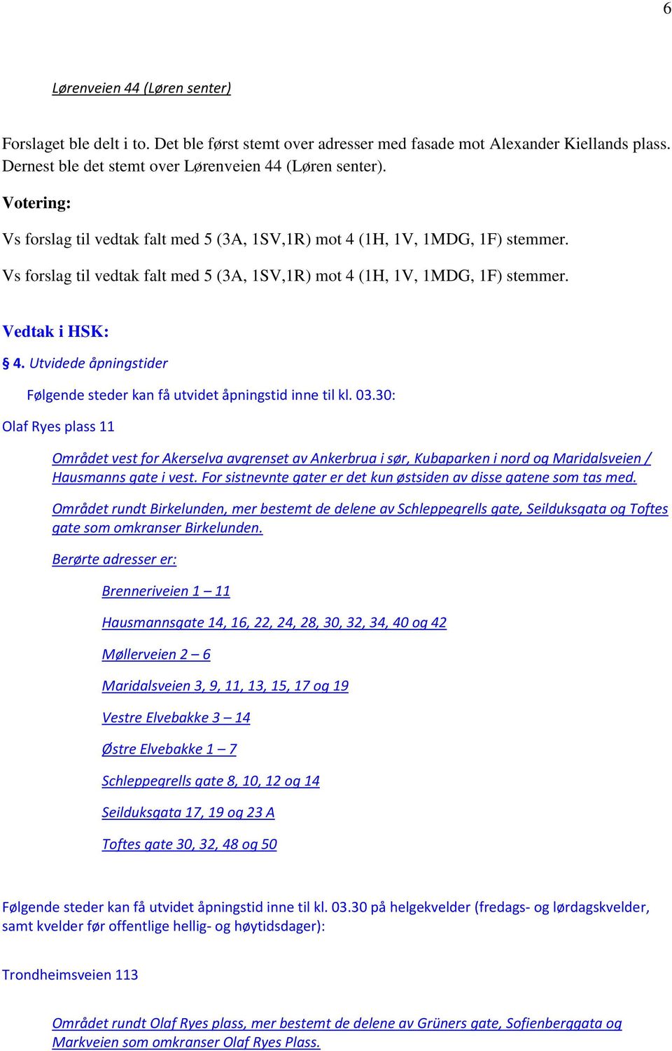 Utvidede åpningstider Følgende steder kan få utvidet åpningstid inne til kl. 03.