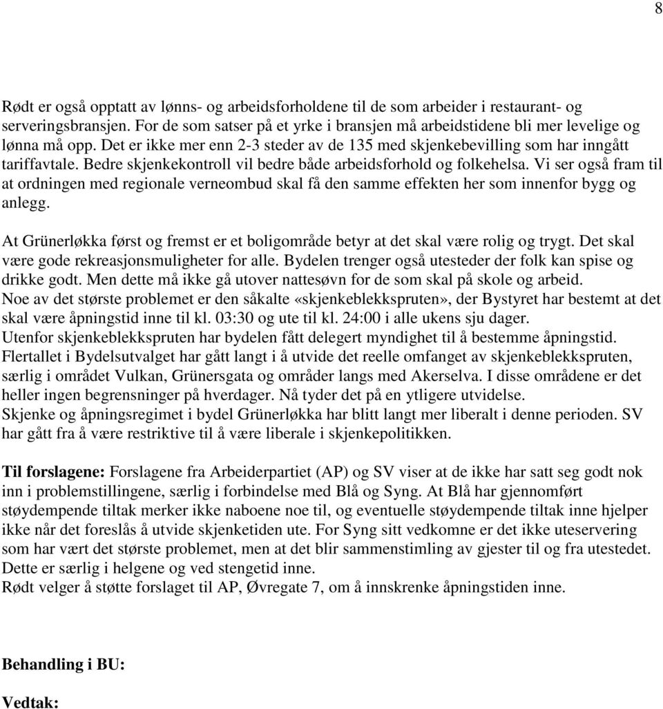 Bedre skjenkekontroll vil bedre både arbeidsforhold og folkehelsa. Vi ser også fram til at ordningen med regionale verneombud skal få den samme effekten her som innenfor bygg og anlegg.