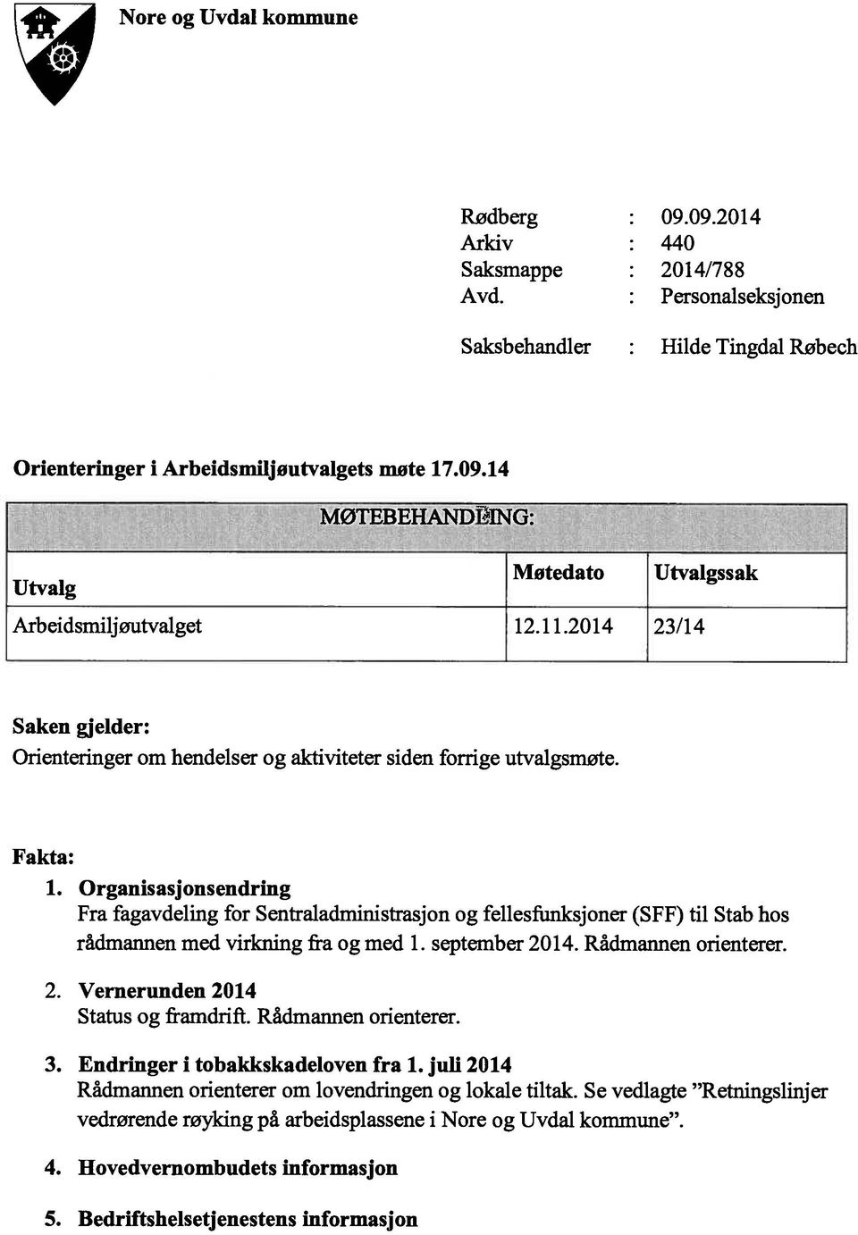 Organisasjonsendring Fra fagavdeling for Sentraladministrasjon og fellesfunksjoner (SFF) til Stab hos rådmannen med virkning fra og med 1. september 2014. Rådmannen orienterer. 2. Vernerunden 2014 Status og framdrift.