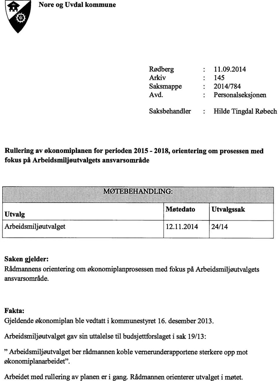 Utvalg Motedato Utvalgssak Arbeidsmiljøutvalget 12.11.2014 24/14 Saken gjelder: Rådmannens orientering om økonomiplanprosessen med fokus på Arbeidsmiljoutvalgets ansvarsområde.