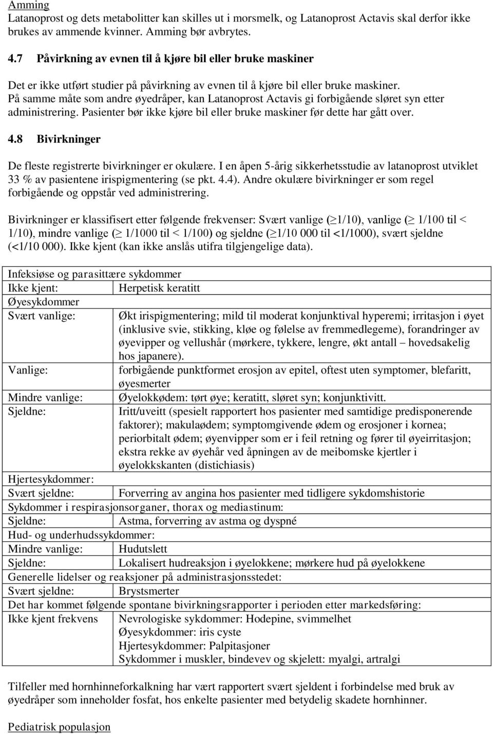 På samme måte som andre øyedråper, kan Latanoprost Actavis gi forbigående sløret syn etter administrering. Pasienter bør ikke kjøre bil eller bruke maskiner før dette har gått over. 4.