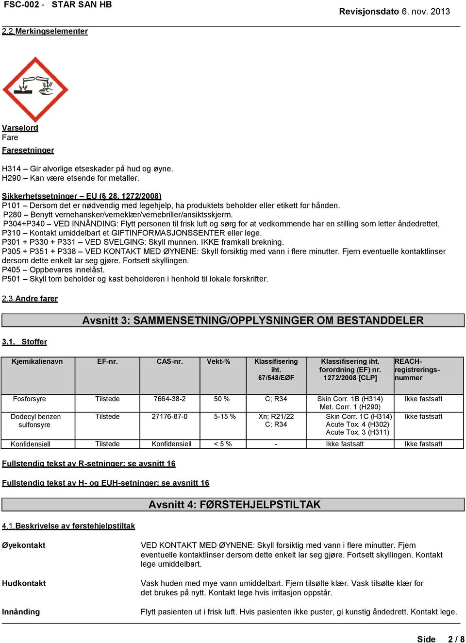 P304+P340 VED INNÅNDING: Flytt personen til frisk luft og sørg for at vedkommende har en stilling som letter åndedrettet. P310 Kontakt umiddelbart et GIFTINFORMASJONSSENTER eller lege.