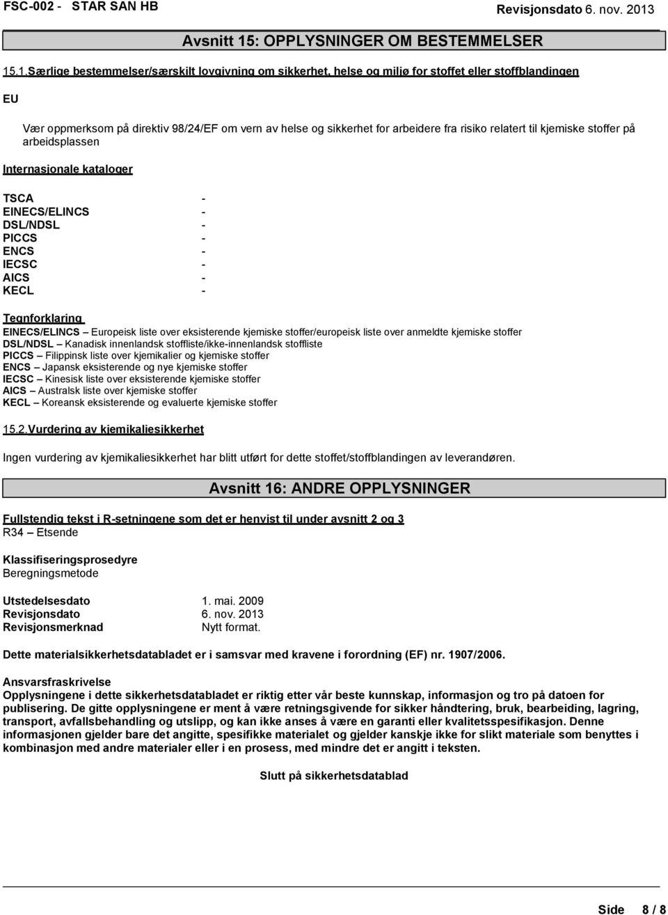 .1. Særlige bestemmelser/særskilt lovgivning om sikkerhet, helse og miljø for stoffet eller stoffblandingen EU Vær oppmerksom på direktiv 98/24/EF om vern av helse og sikkerhet for arbeidere fra