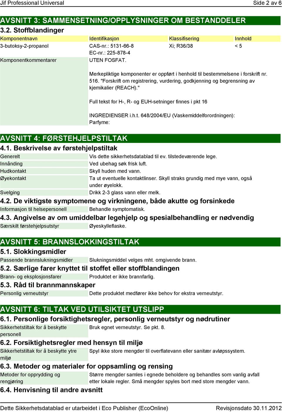 "Forskrift om registrering, vurdering, godkjenning og begrensning av kjemikalier (REACH)." Full tekst for H-, R- og EUH-setninger finnes i pkt 16 INGREDIENSER i.h.t. 648/2004/EU (Vaskemiddelforordningen): Parfyme: AVSNITT 4: FØRSTEHJELPSTILTAK 4.