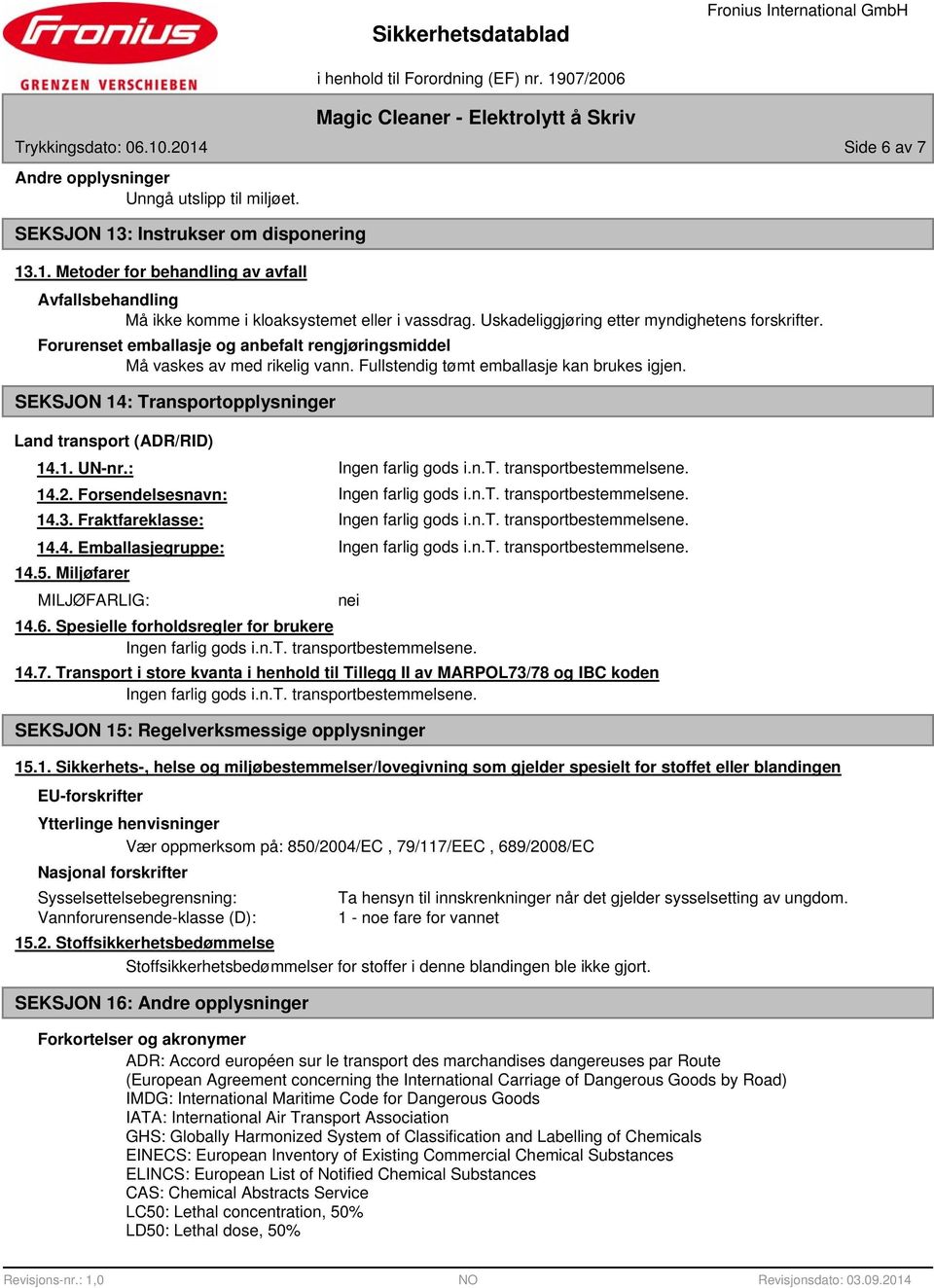 SEKSJON 14: Transportopplysninger Land transport (ADR/RID) 14.1. UN-nr.: 14.2. Forsendelsesnavn: 14.3. Fraktfareklasse: 14.4. Emballasjegruppe: 14.5. Miljøfarer MILJØFARLIG: nei 14.6.