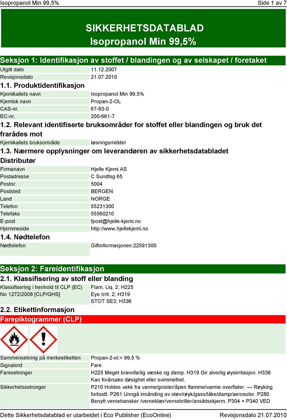 OL CAS-nr. 67-63-0 EC-nr. 200-661-7 1.2. Relevant identifiserte bruksområder for stoffet eller blandingen og bruk det frarådes mot Kjemikaliets bruksområde løsningsmiddel 1.3. Nærmere opplysninger om leverandøren av sikkerhetsdatabladet Distributør Firmanavn Hjelle Kjemi AS Postadresse C Sundtsg 65 Postnr.