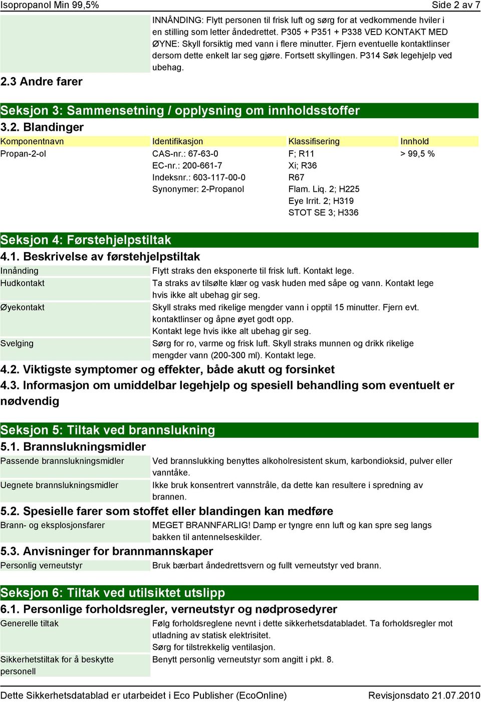 P314 Søk legehjelp ved ubehag. Seksjon 3: Sammensetning / opplysning om innholdsstoffer 3.2. Blandinger Komponentnavn Identifikasjon Klassifisering Innhold Propan-2-ol CAS-nr.: 67-63-0 EC-nr.