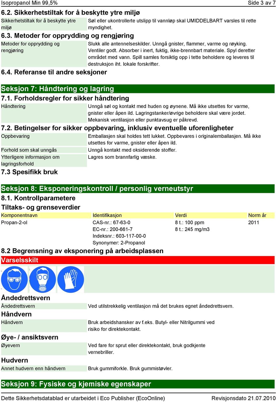 Forholdsregler for sikker håndtering Håndtering Søl eller ukontrollerte utslipp til vannløp skal UMIDDELBART varsles til rette myndighet. Slukk alle antennelseskilder.