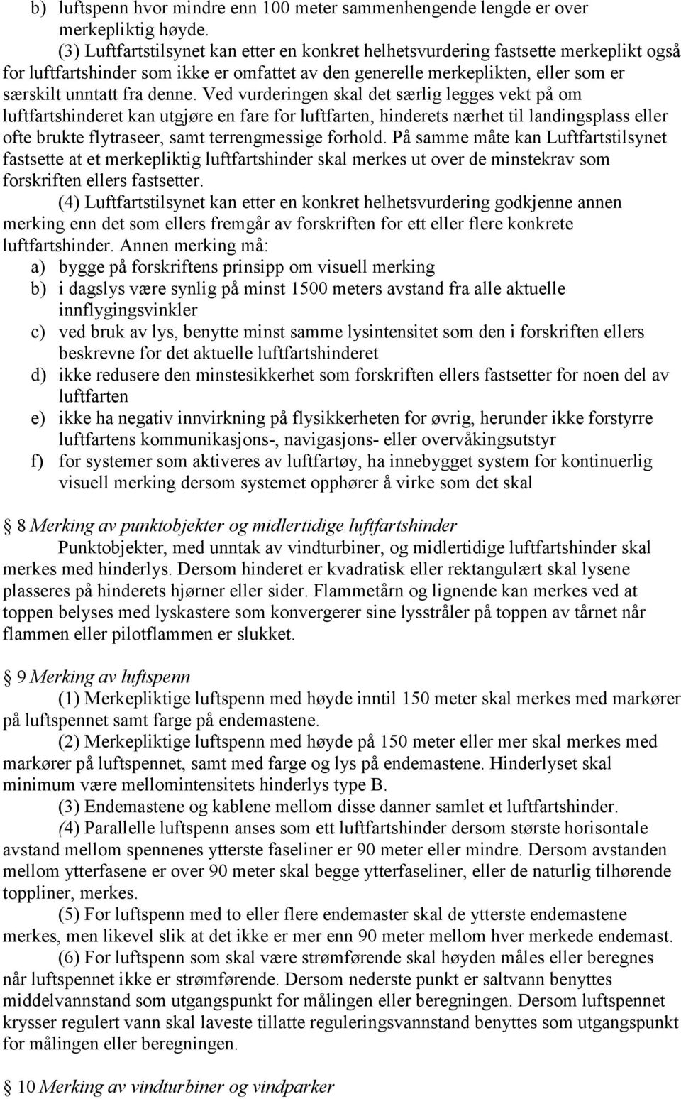 Ved vurderingen skal det særlig legges vekt på om luftfartshinderet kan utgjøre en fare for luftfarten, hinderets nærhet til landingsplass eller ofte brukte flytraseer, samt terrengmessige forhold.