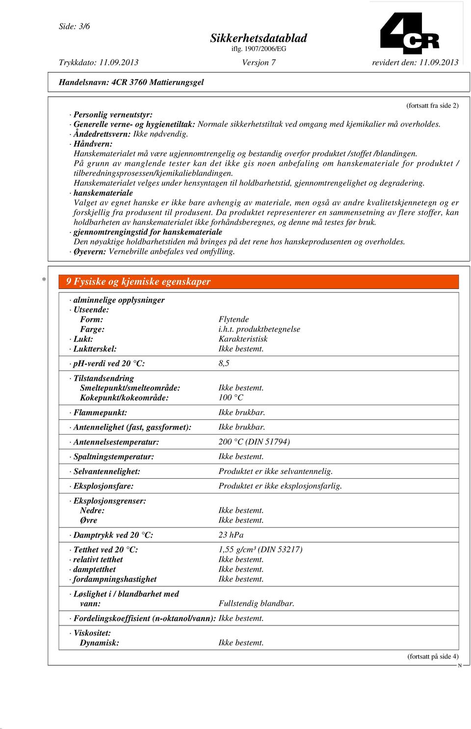 På grunn av manglende tester kan det ikke gis noen anbefaling om hanskemateriale for produktet / tilberedningsprosessen/kjemikalieblandingen.