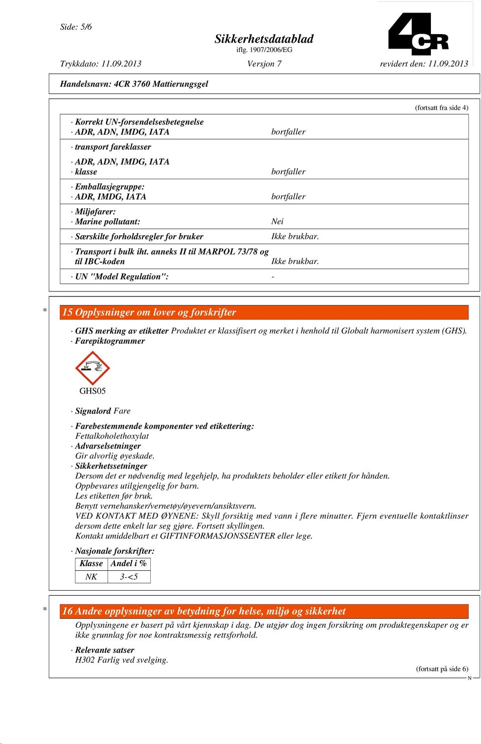 (fortsatt fra side 4) * 15 Opplysninger om lover og forskrifter GHS merking av etiketter Produktet er klassifisert og merket i henhold til Globalt harmonisert system (GHS).