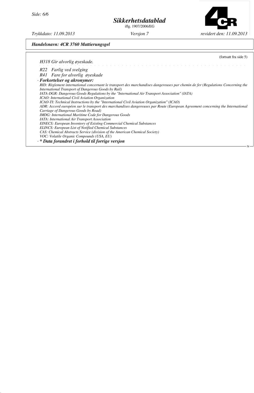 fer (Regulations Concerning the International Transport of Dangerous Goods by Rail) IATA-DGR: Dangerous Goods Regulations by the "International Air Transport Association" (IATA) ICAO: International