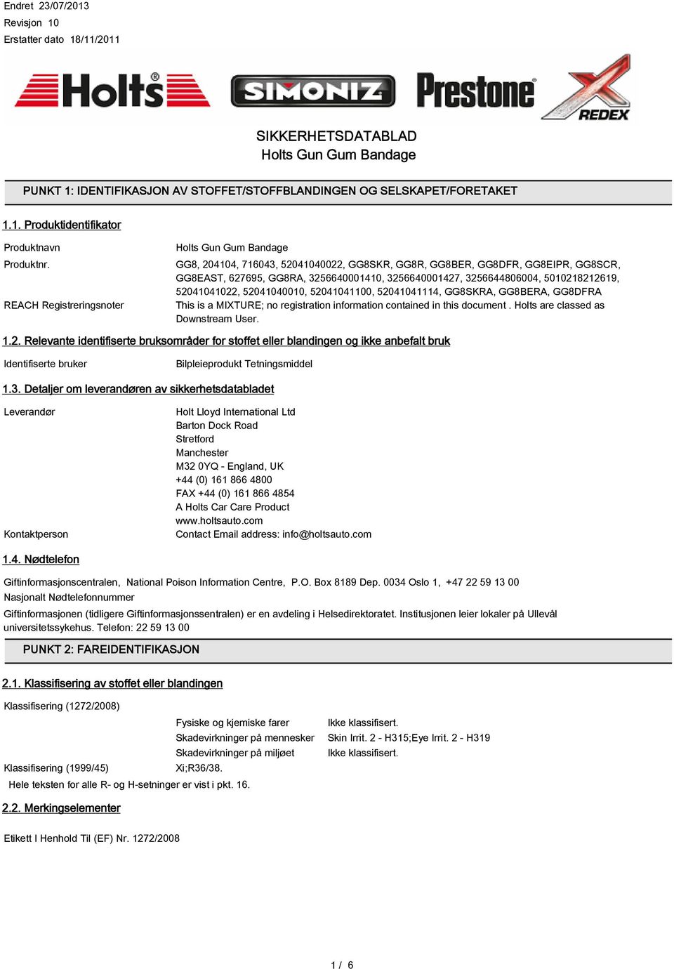 52041041022, 52041040010, 52041041100, 52041041114, GG8SKRA, GG8BERA, GG8DFRA This is a MIXTURE; no registration information contained in this document. Holts are classed as Downstream User. 1.2. Relevante identifiserte bruksområder for stoffet eller blandingen og ikke anbefalt bruk Identifiserte bruker Bilpleieprodukt Tetningsmiddel 1.