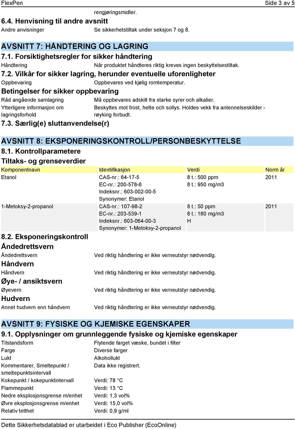 Vilkår for sikker lagring, herunder eventuelle uforenligheter Oppbevaring Oppbevares ved kjølig romtemperatur.