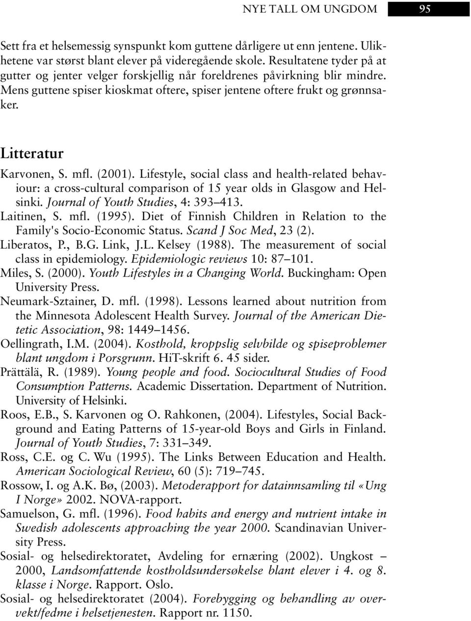 Litteratur Karvonen, S. mfl. (2001). Lifestyle, social class and health-related behaviour: a cross-cultural comparison of 15 year olds in Glasgow and Helsinki. Journal of Youth Studies, 4: 393 413.