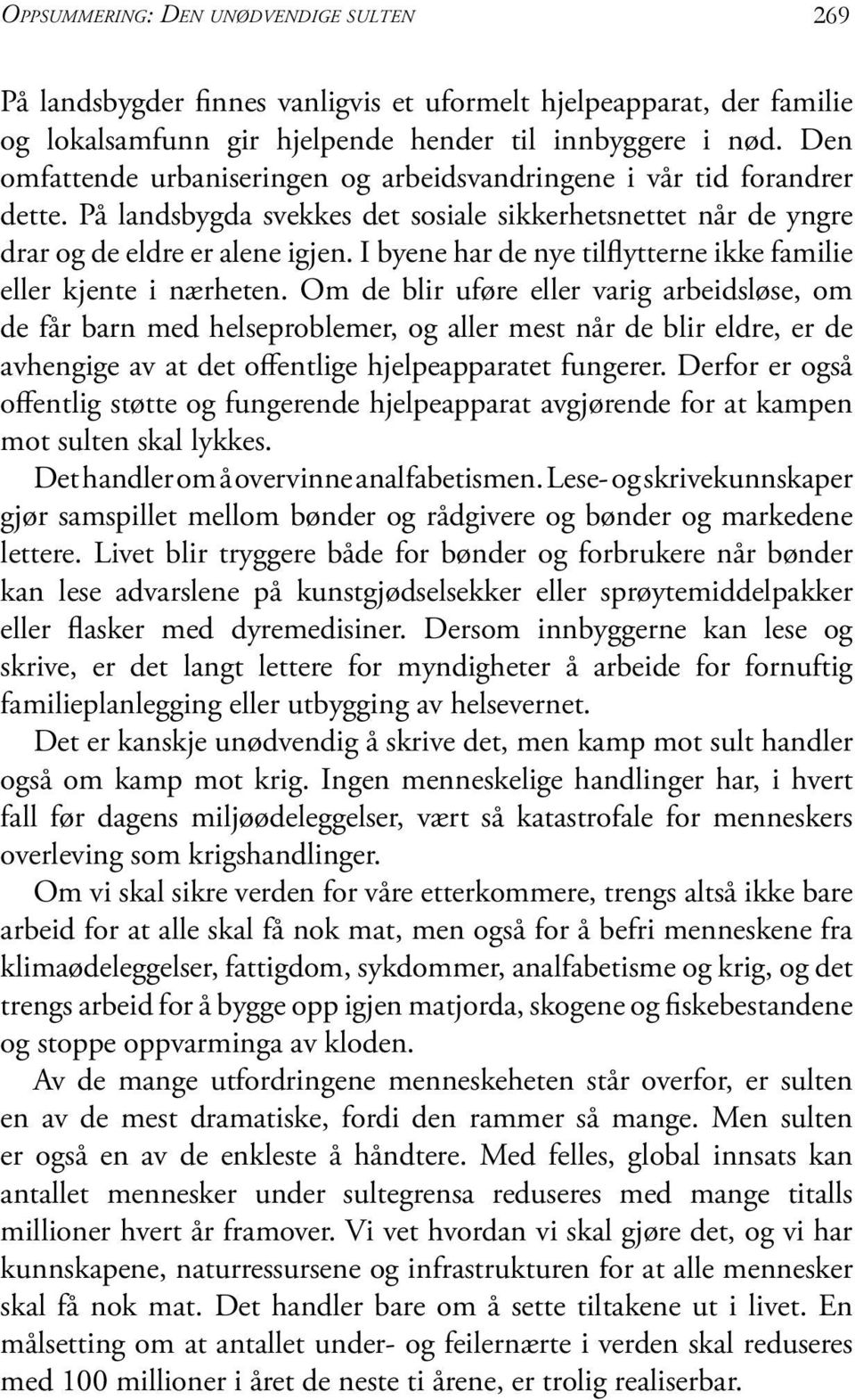 I byene har de nye tilflytterne ikke familie eller kjente i nærheten.