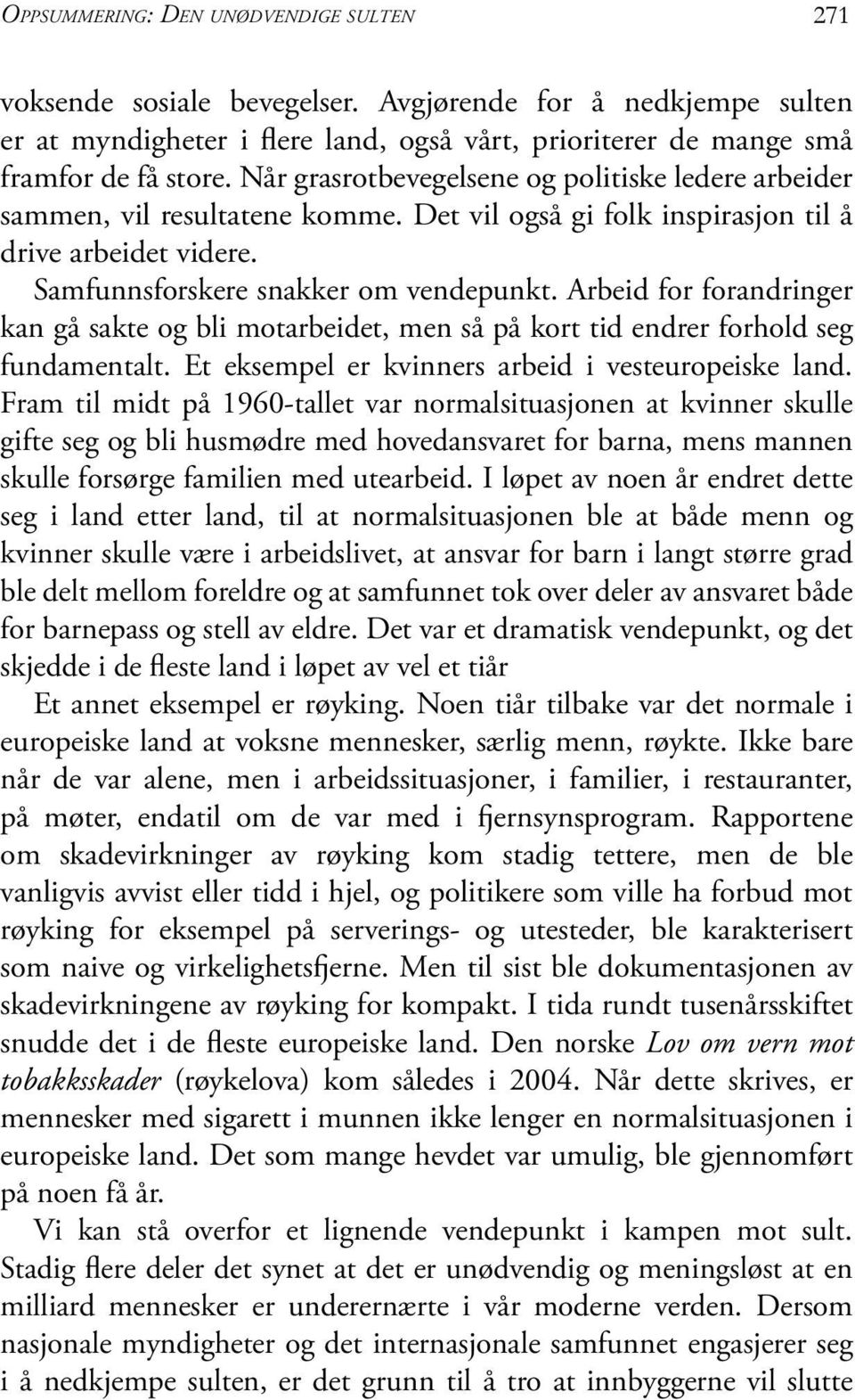 Arbeid for forandringer kan gå sakte og bli motarbeidet, men så på kort tid endrer forhold seg fundamentalt. Et eksempel er kvinners arbeid i vesteuropeiske land.