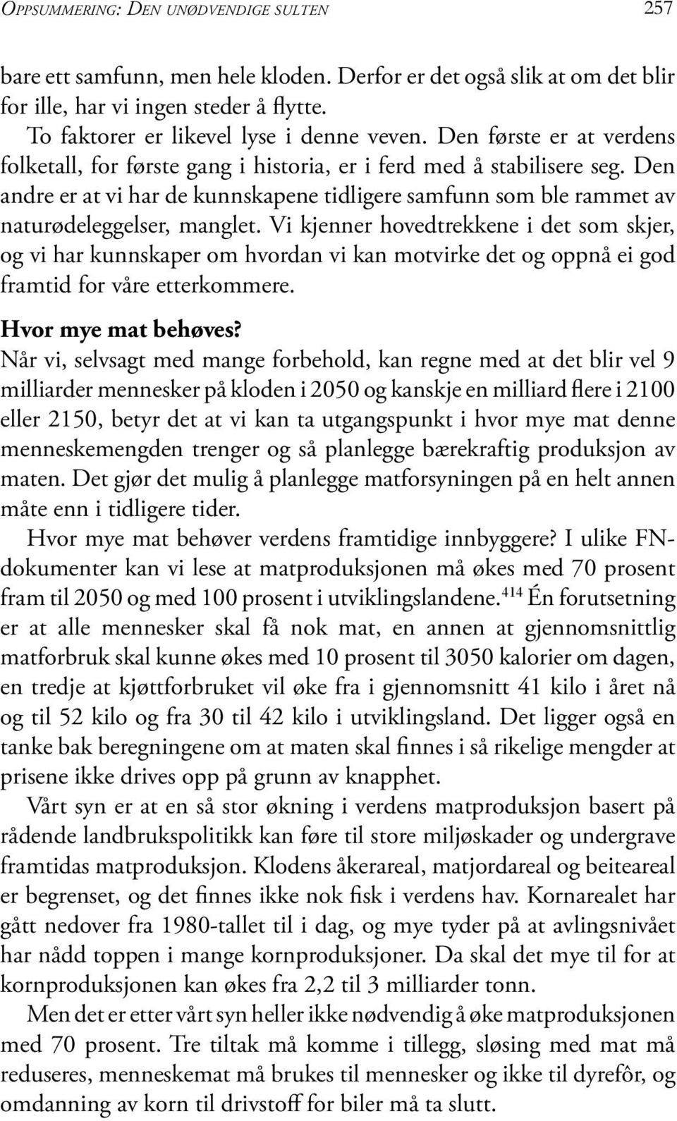 Vi kjenner hovedtrekkene i det som skjer, og vi har kunnskaper om hvordan vi kan motvirke det og oppnå ei god framtid for våre etterkommere. Hvor mye mat behøves?