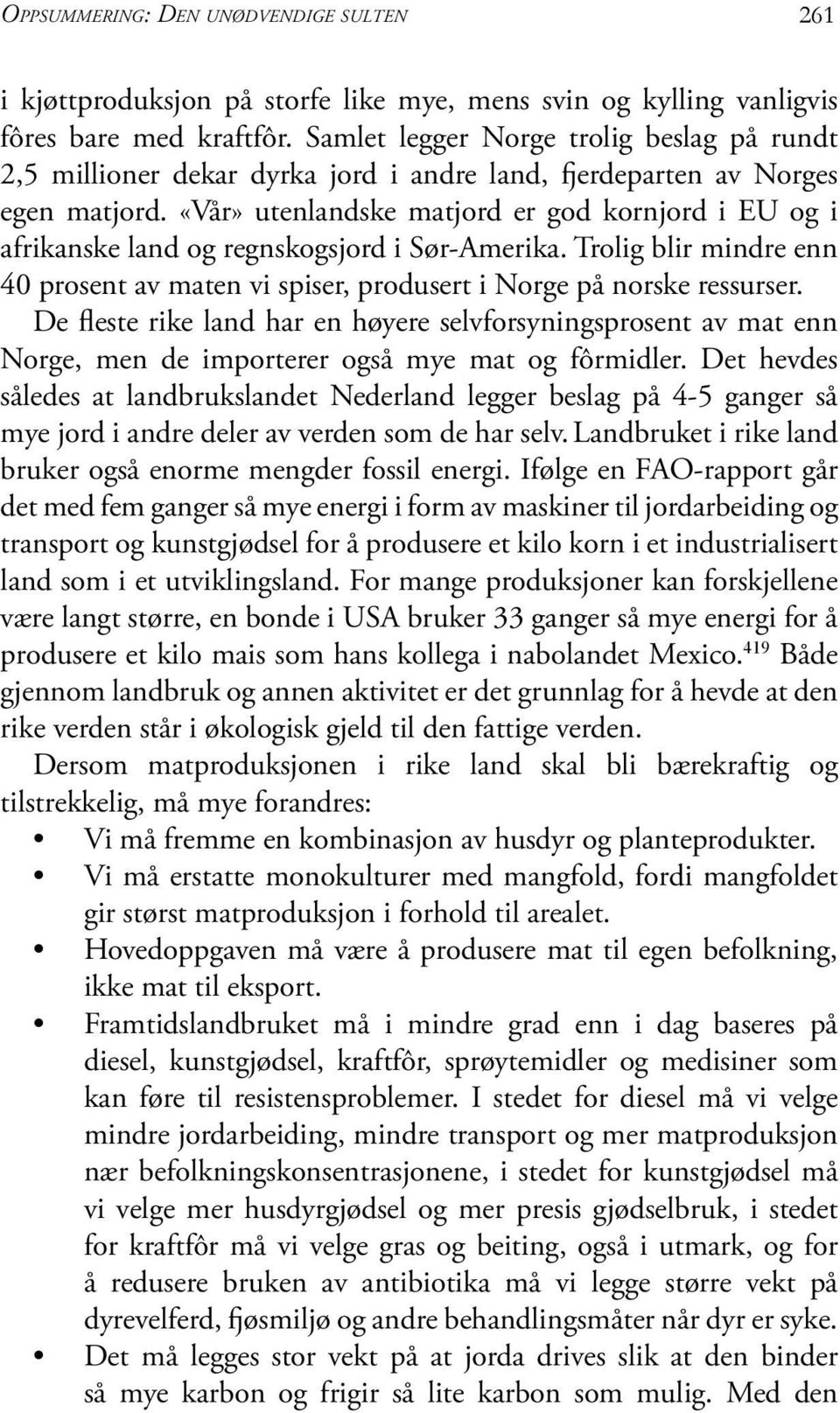 «Vår» utenlandske matjord er god kornjord i EU og i afrikanske land og regnskogsjord i Sør-Amerika. Trolig blir mindre enn 40 prosent av maten vi spiser, produsert i Norge på norske ressurser.