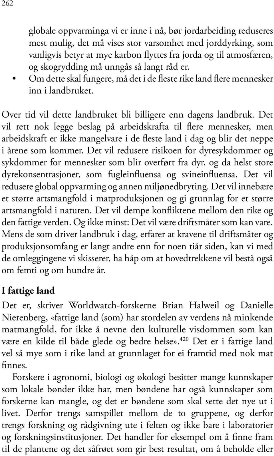 Det vil rett nok legge beslag på arbeidskrafta til flere mennesker, men arbeidskraft er ikke mangelvare i de fleste land i dag og blir det neppe i årene som kommer.