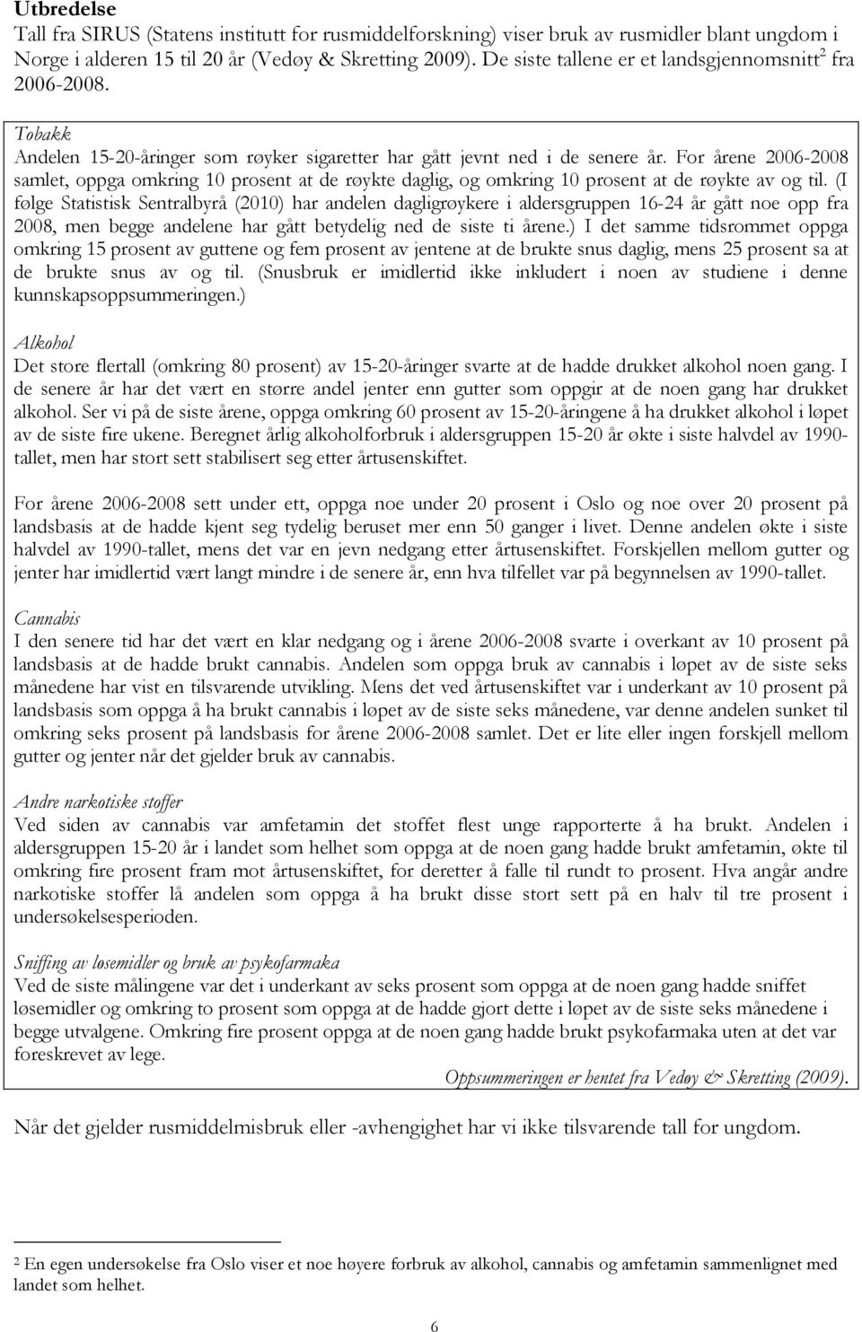 For årene 2006-2008 samlet, oppga omkring 10 prosent at de røykte daglig, og omkring 10 prosent at de røykte av og til.