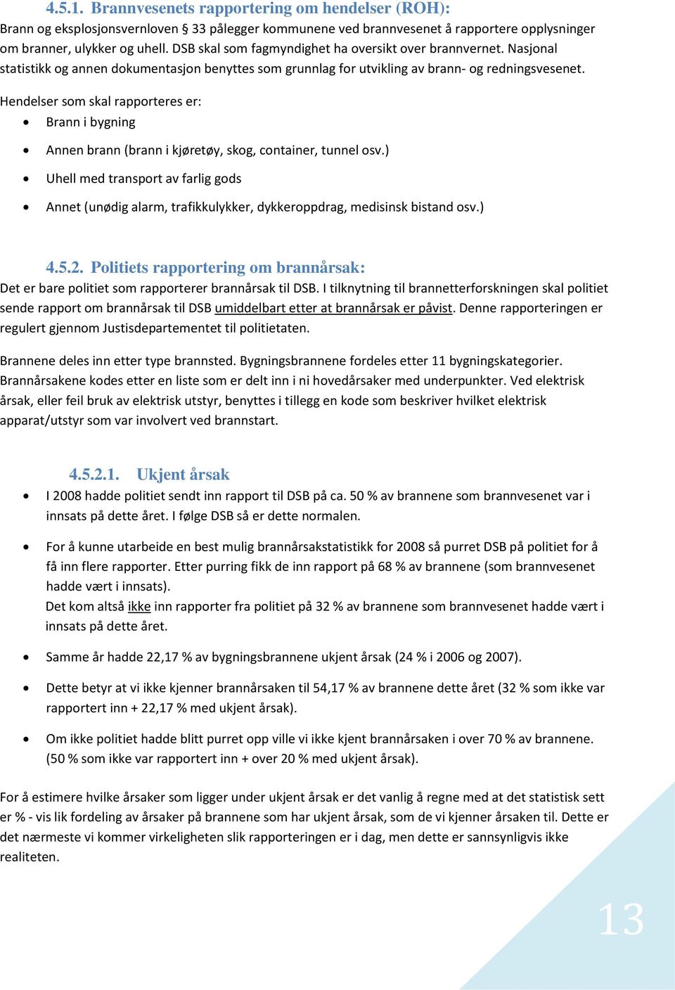 Hendelser som skal rapporteres er: Brann i bygning Annen brann (brann i kjøretøy, skog, container, tunnel osv.