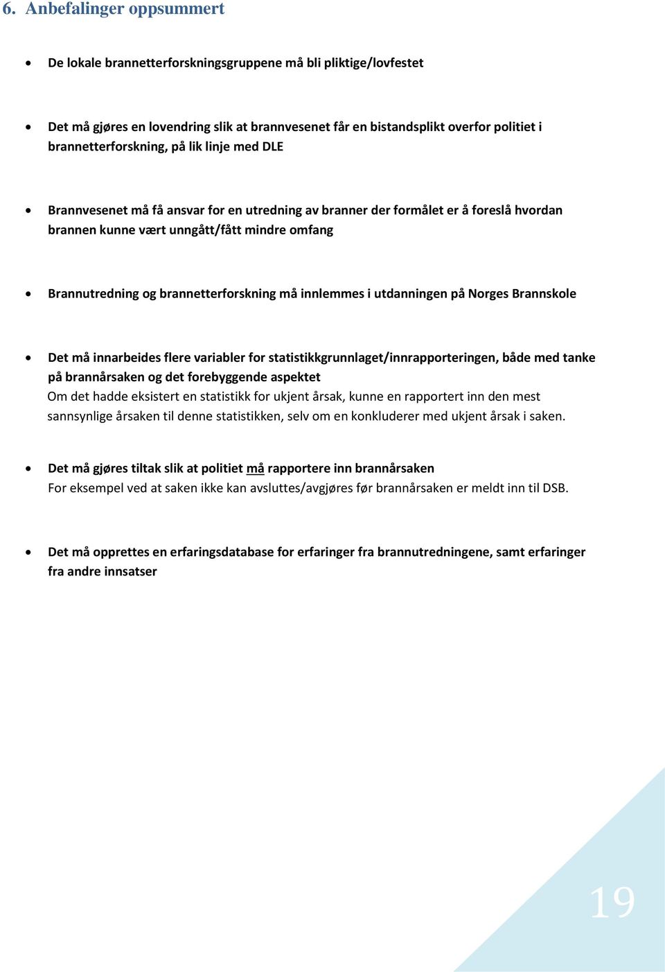 brannetterforskning må innlemmes i utdanningen på Norges Brannskole Det må innarbeides flere variabler for statistikkgrunnlaget/innrapporteringen, både med tanke på brannårsaken og det forebyggende