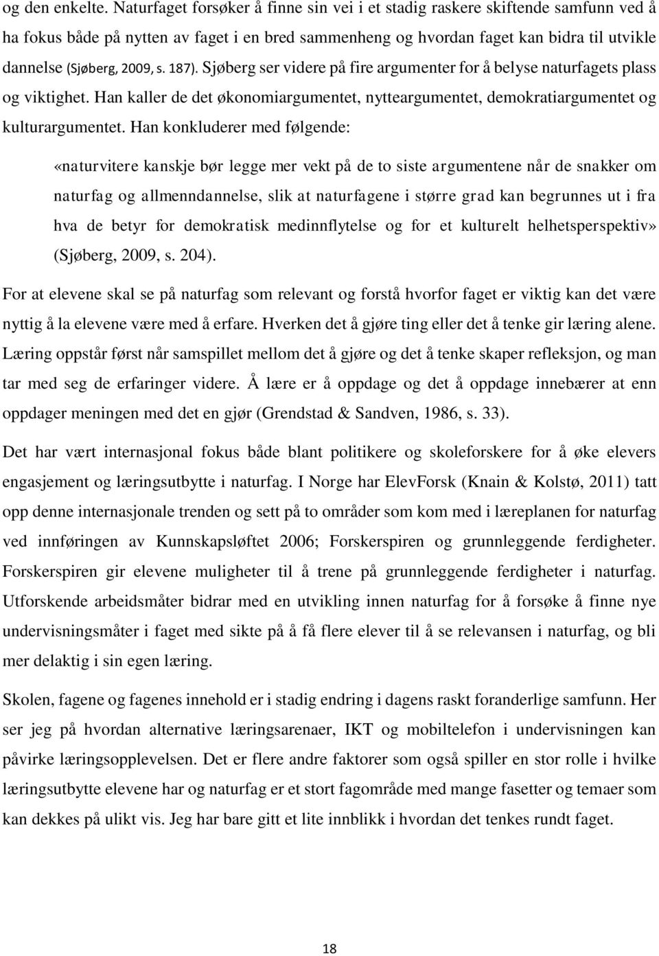 187). Sjøberg ser videre på fire argumenter for å belyse naturfagets plass og viktighet. Han kaller de det økonomiargumentet, nytteargumentet, demokratiargumentet og kulturargumentet.