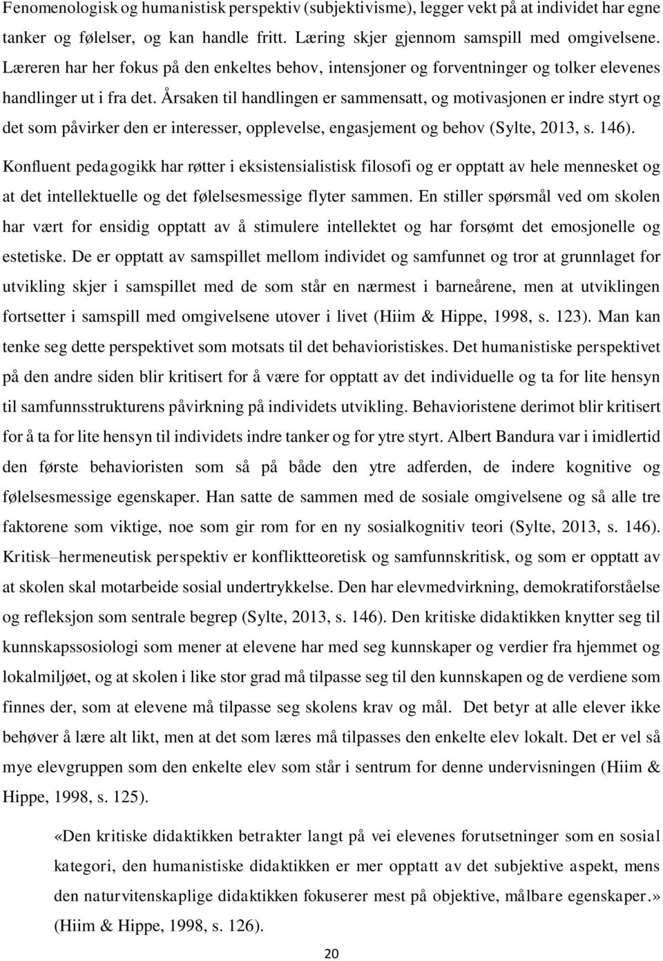 Årsaken til handlingen er sammensatt, og motivasjonen er indre styrt og det som påvirker den er interesser, opplevelse, engasjement og behov (Sylte, 2013, s. 146).