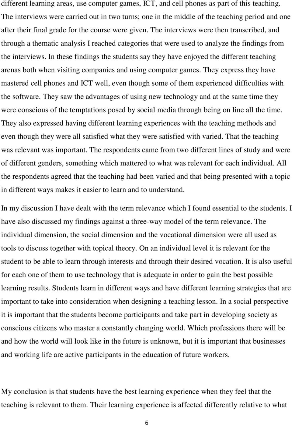 The interviews were then transcribed, and through a thematic analysis I reached categories that were used to analyze the findings from the interviews.