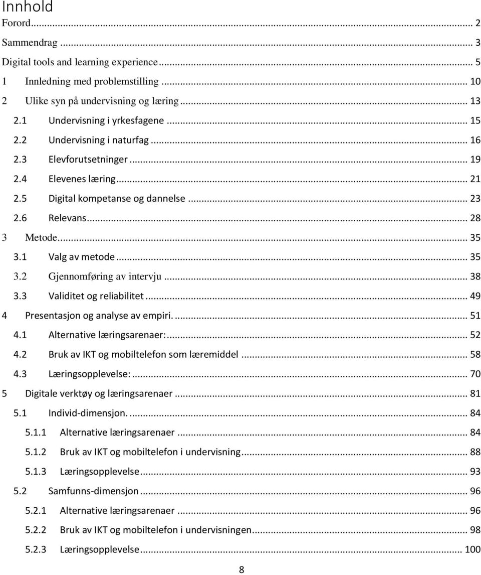 .. 38 3.3 Validitet og reliabilitet... 49 4 Presentasjon og analyse av empiri.... 51 4.1 Alternative læringsarenaer:... 52 4.2 Bruk av IKT og mobiltelefon som læremiddel... 58 4.3 Læringsopplevelse:.