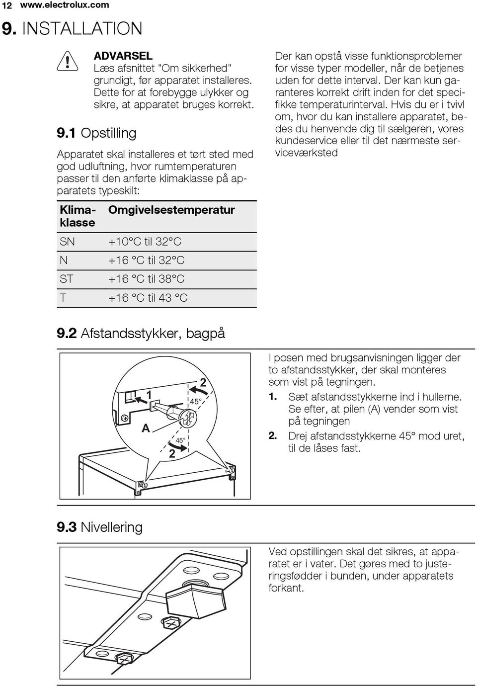 1 Opstilling Apparatet skal installeres et tørt sted med god udluftning, hvor rumtemperaturen passer til den anførte klimaklasse på apparatets typeskilt: Klimaklasse Omgivelsestemperatur SN +10 C til