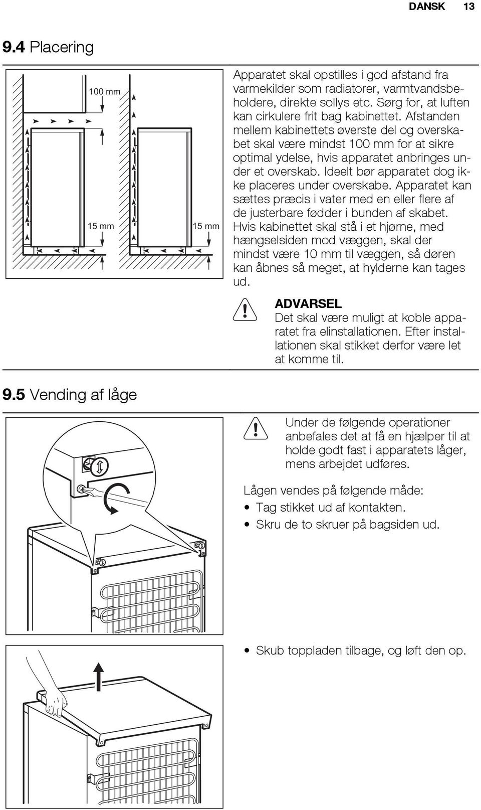 Afstanden mellem kabinettets øverste del og overskabet skal være mindst 100 mm for at sikre optimal ydelse, hvis apparatet anbringes under et overskab.