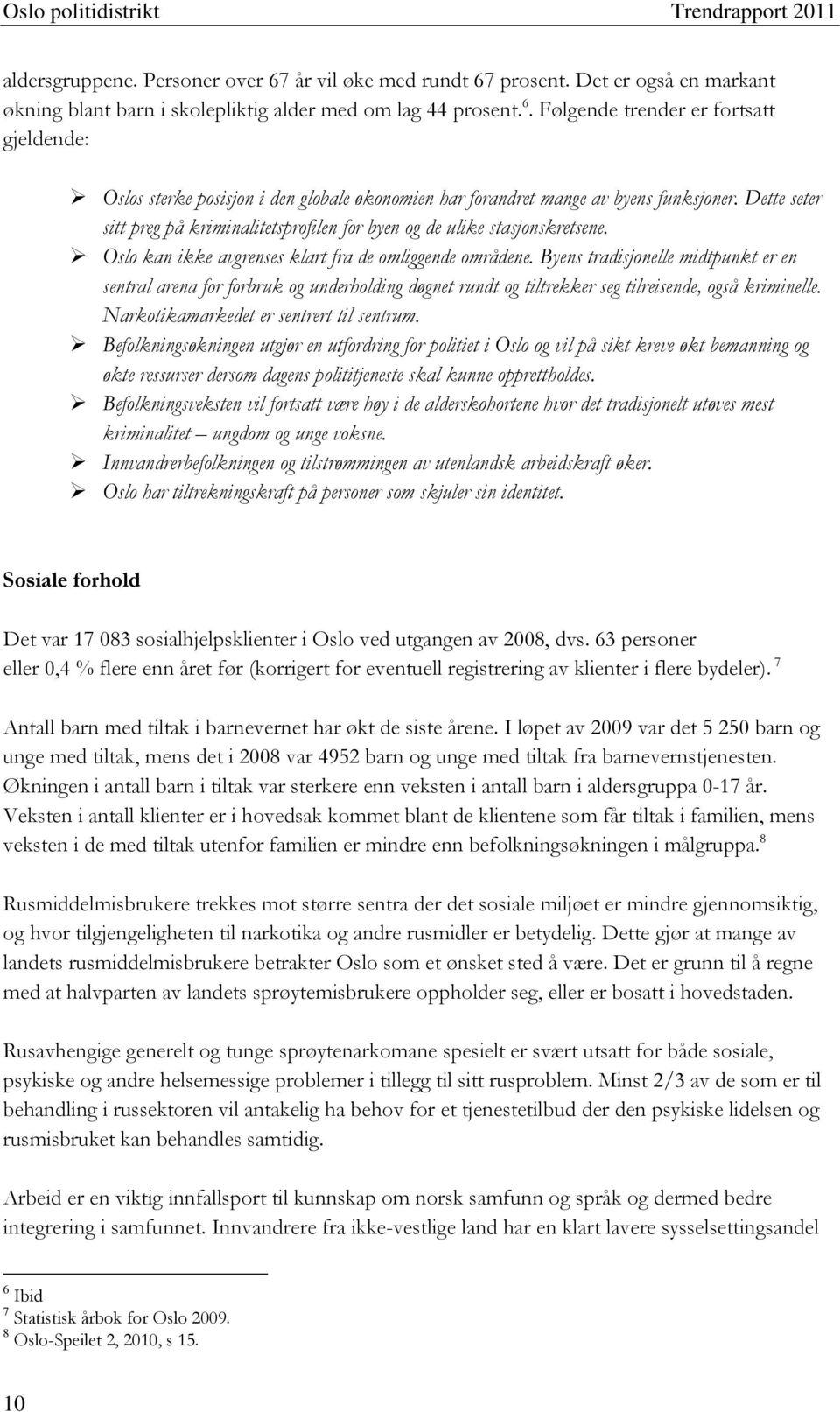 Byens tradisjonelle midtpunkt er en sentral arena for forbruk og underholding døgnet rundt og tiltrekker seg tilreisende, også kriminelle. Narkotikamarkedet er sentrert til sentrum.