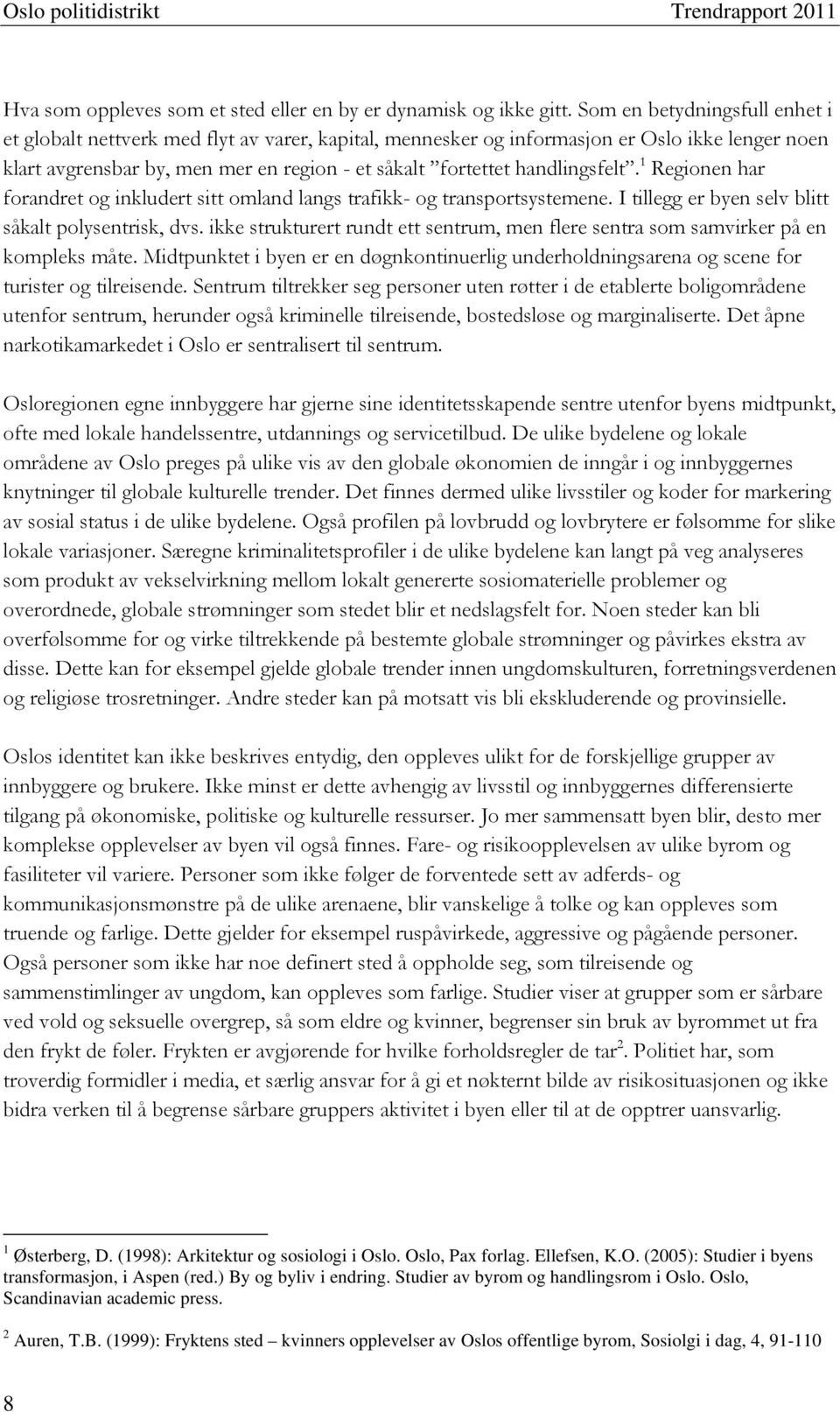 handlingsfelt. 1 Regionen har forandret og inkludert sitt omland langs trafikk- og transportsystemene. I tillegg er byen selv blitt såkalt polysentrisk, dvs.