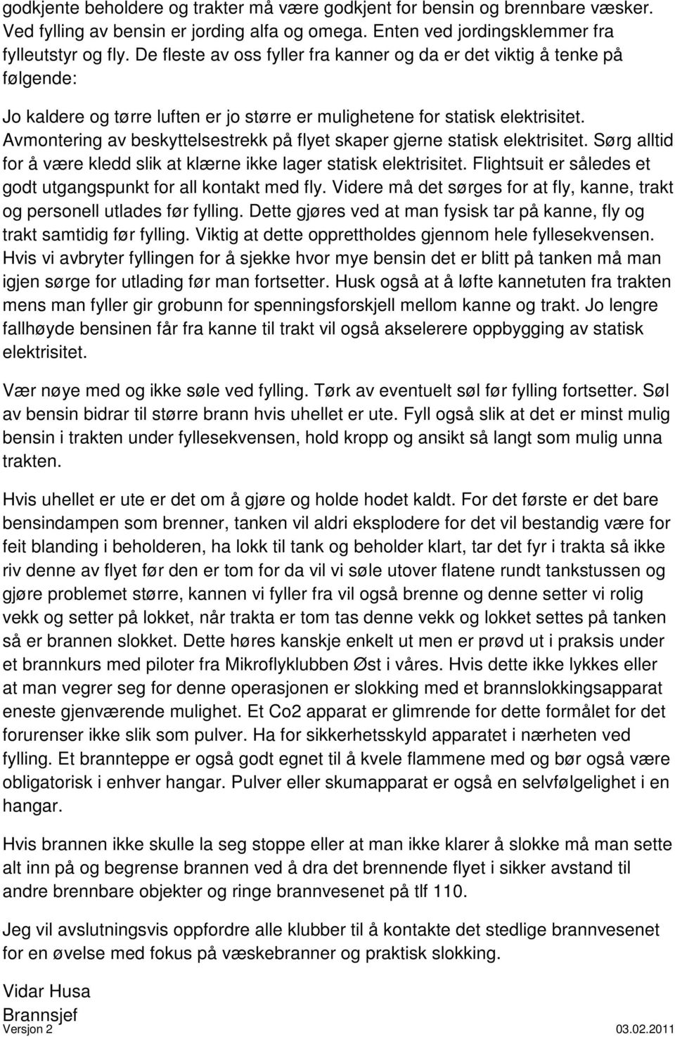 Avmontering av beskyttelsestrekk på flyet skaper gjerne statisk elektrisitet. Sørg alltid for å være kledd slik at klærne ikke lager statisk elektrisitet.