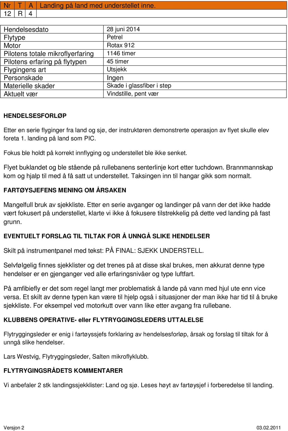 Etter en serie flyginger fra land og sjø, der instruktøren demonstrerte operasjon av flyet skulle elev foreta 1. landing på land som PIC.