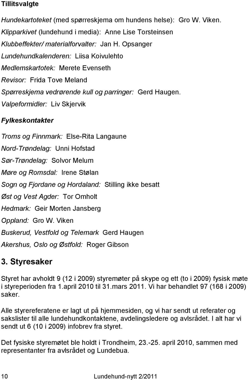 Valpeformidler: Liv Skjervik Fylkeskontakter Troms og Finnmark: Else-Rita Langaune Nord-Trøndelag: Unni Hofstad Sør-Trøndelag: Solvor Melum Møre og Romsdal: Irene Stølan Sogn og Fjordane og