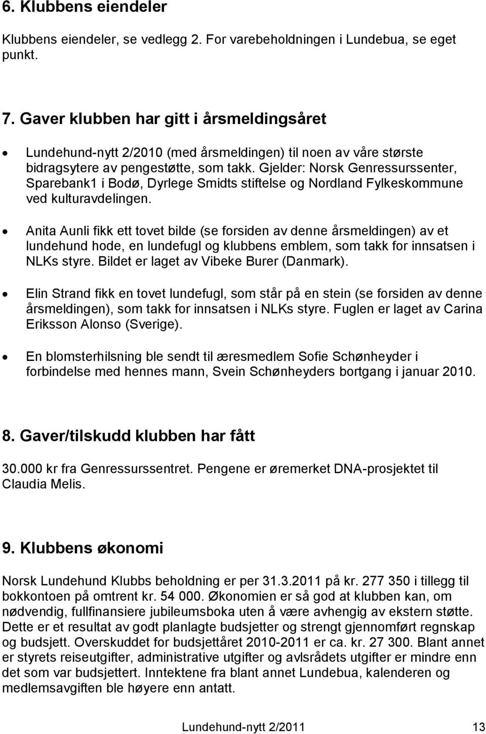 Gjelder: Norsk Genressurssenter, Sparebank1 i Bodø, Dyrlege Smidts stiftelse og Nordland Fylkeskommune ved kulturavdelingen.