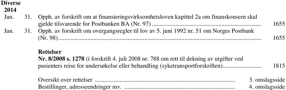 31. Opph. av forskrift om overgangsregler til lov av 5. juni 1992 nr. 51 om Norges Postbank (Nr. 98)... 1655 Rettelser Nr. 8/2008 s.