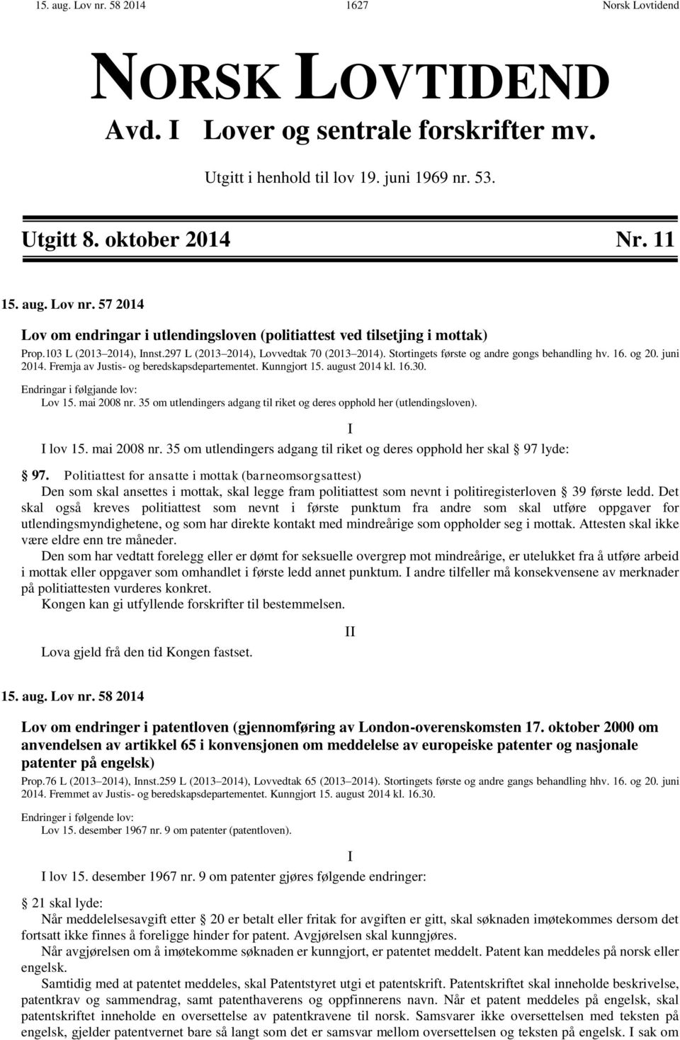 august 2014 kl. 16.30. Endringar i følgjande lov: Lov 15. mai 2008 nr. 35 om utlendingers adgang til riket og deres opphold her (utlendingsloven). I I lov 15. mai 2008 nr. 35 om utlendingers adgang til riket og deres opphold her skal 97 lyde: 97.