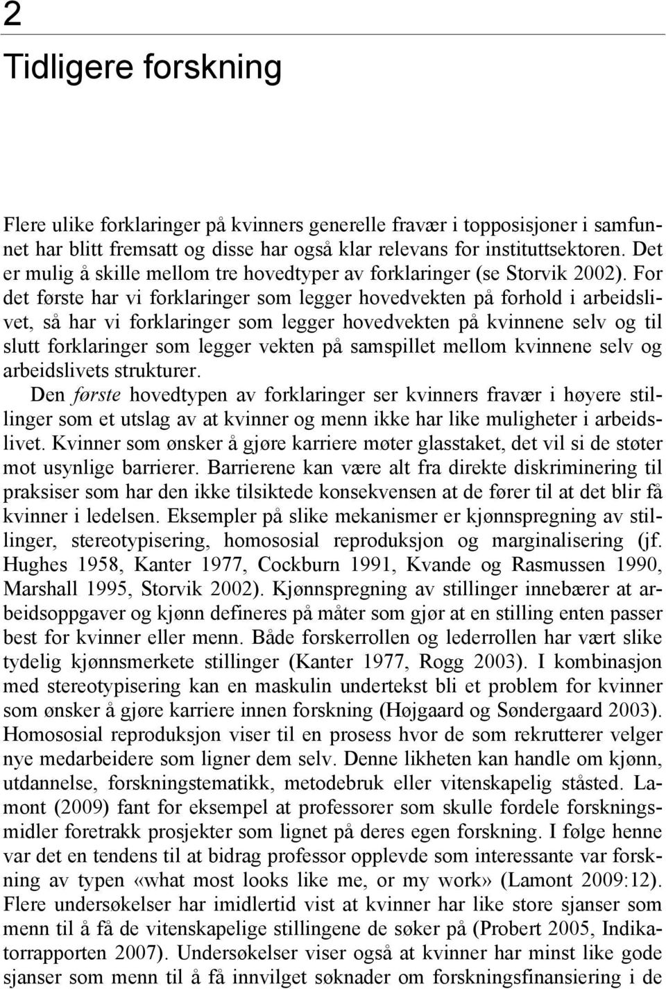 For det første har vi forklaringer som legger hovedvekten på forhold i arbeidslivet, så har vi forklaringer som legger hovedvekten på kvinnene selv og til slutt forklaringer som legger vekten på