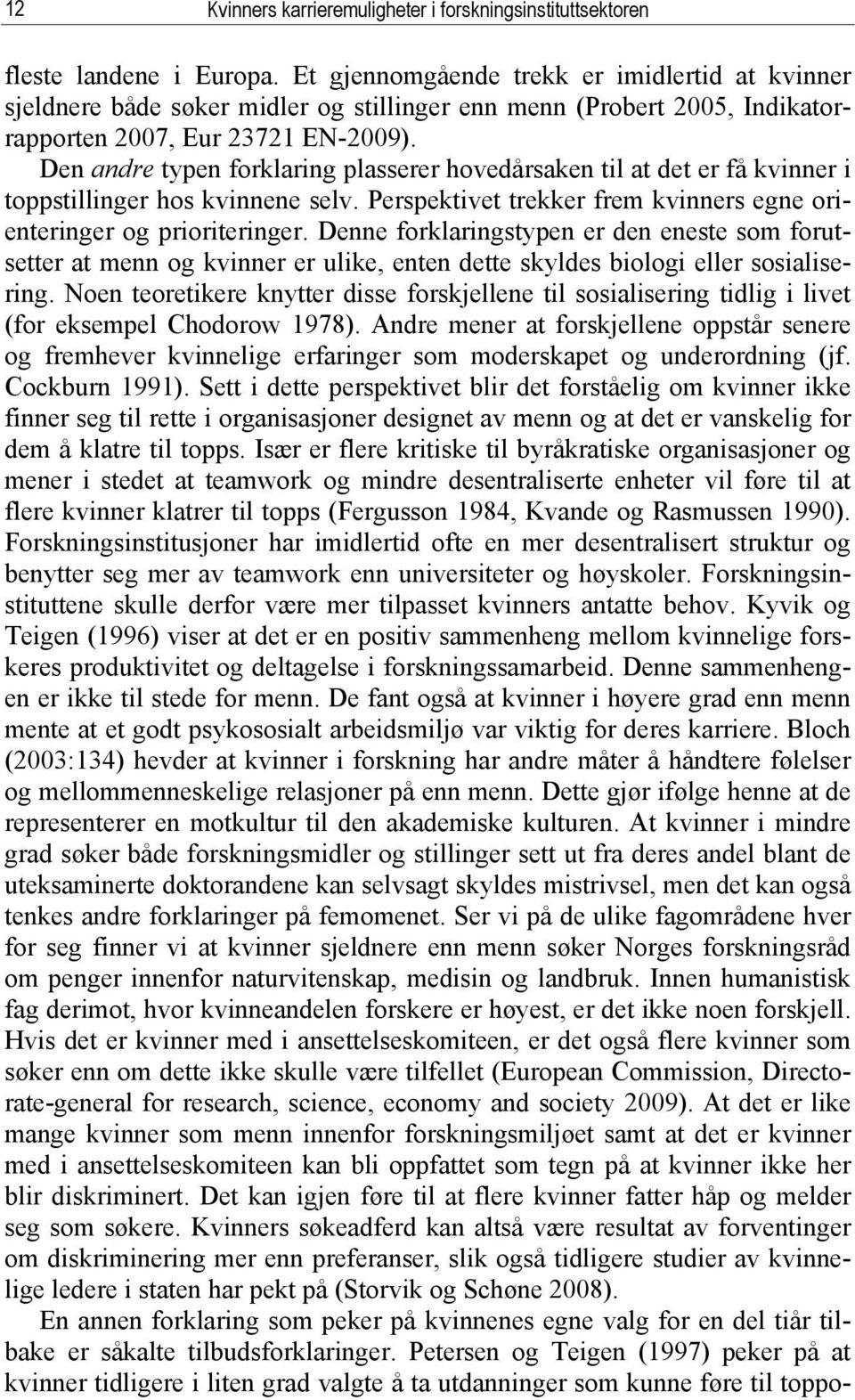 Den andre typen forklaring plasserer hovedårsaken til at det er få kvinner i toppstillinger hos kvinnene selv. Perspektivet trekker frem kvinners egne orienteringer og prioriteringer.