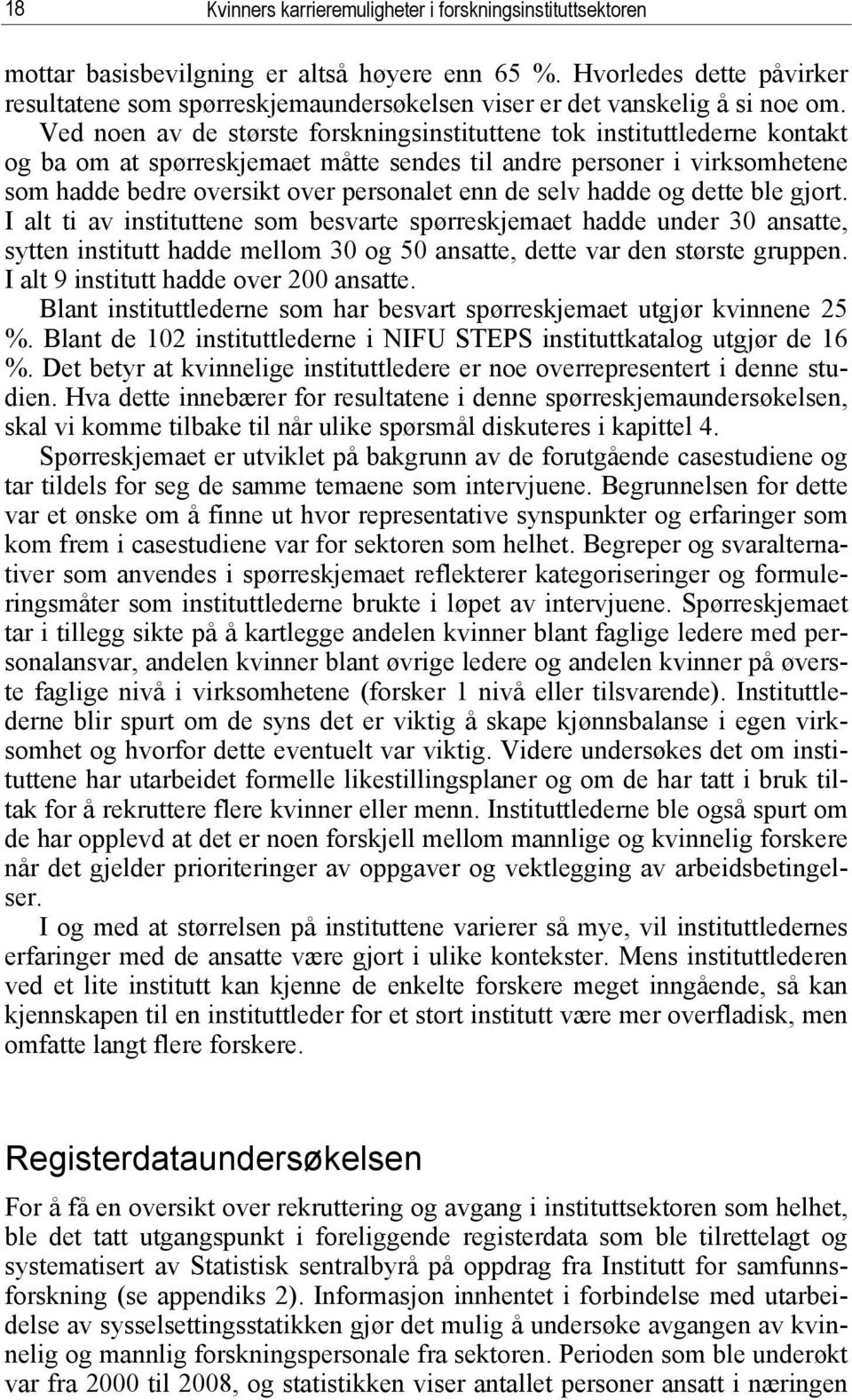 Ved noen av de største forskningsinstituttene tok instituttlederne kontakt og ba om at spørreskjemaet måtte sendes til andre personer i virksomhetene som hadde bedre oversikt over personalet enn de