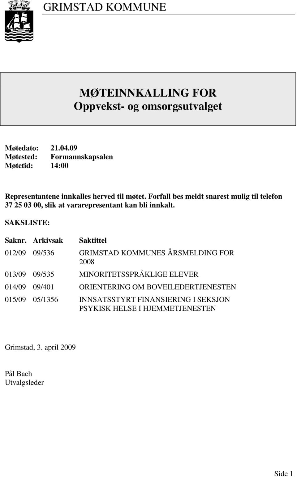 Forfall bes meldt snarest mulig til telefon 37 25 03 00, slik at vararepresentant kan bli innkalt. SAKSLISTE: Saknr. Arkivsak Saktittel.