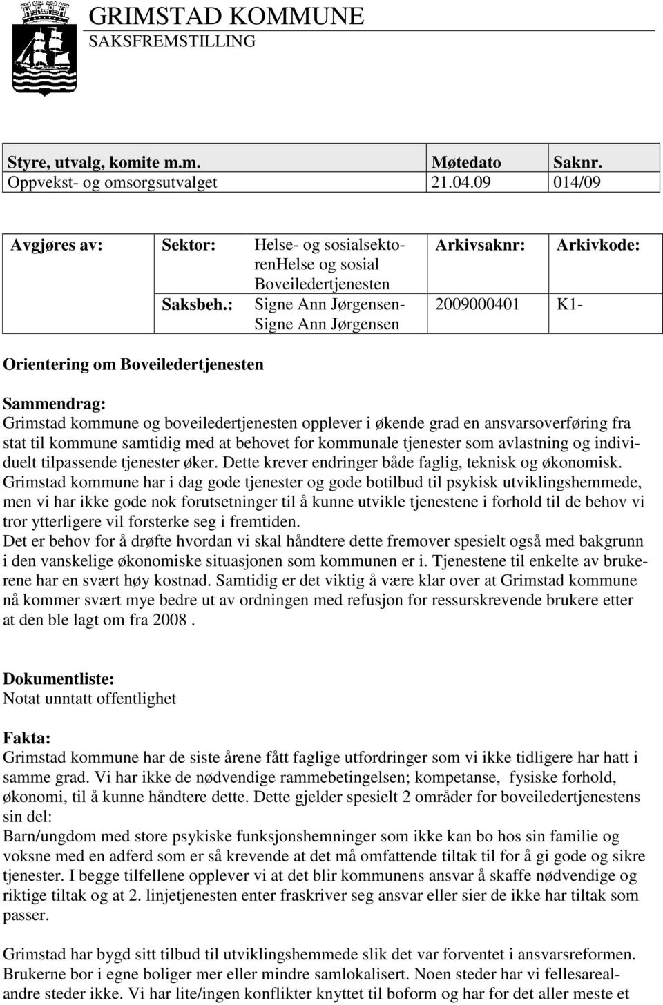 kommune og boveiledertjenesten opplever i økende grad en ansvarsoverføring fra stat til kommune samtidig med at behovet for kommunale tjenester som avlastning og individuelt tilpassende tjenester