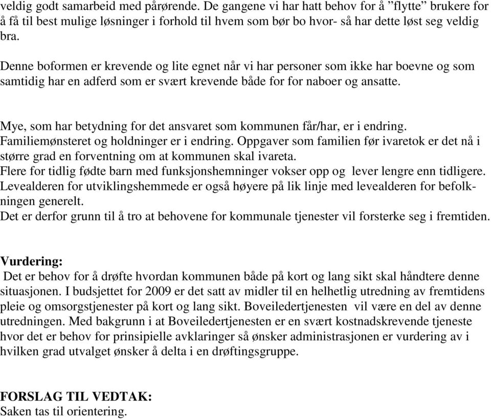 Mye, som har betydning for det ansvaret som kommunen får/har, er i endring. Familiemønsteret og holdninger er i endring.