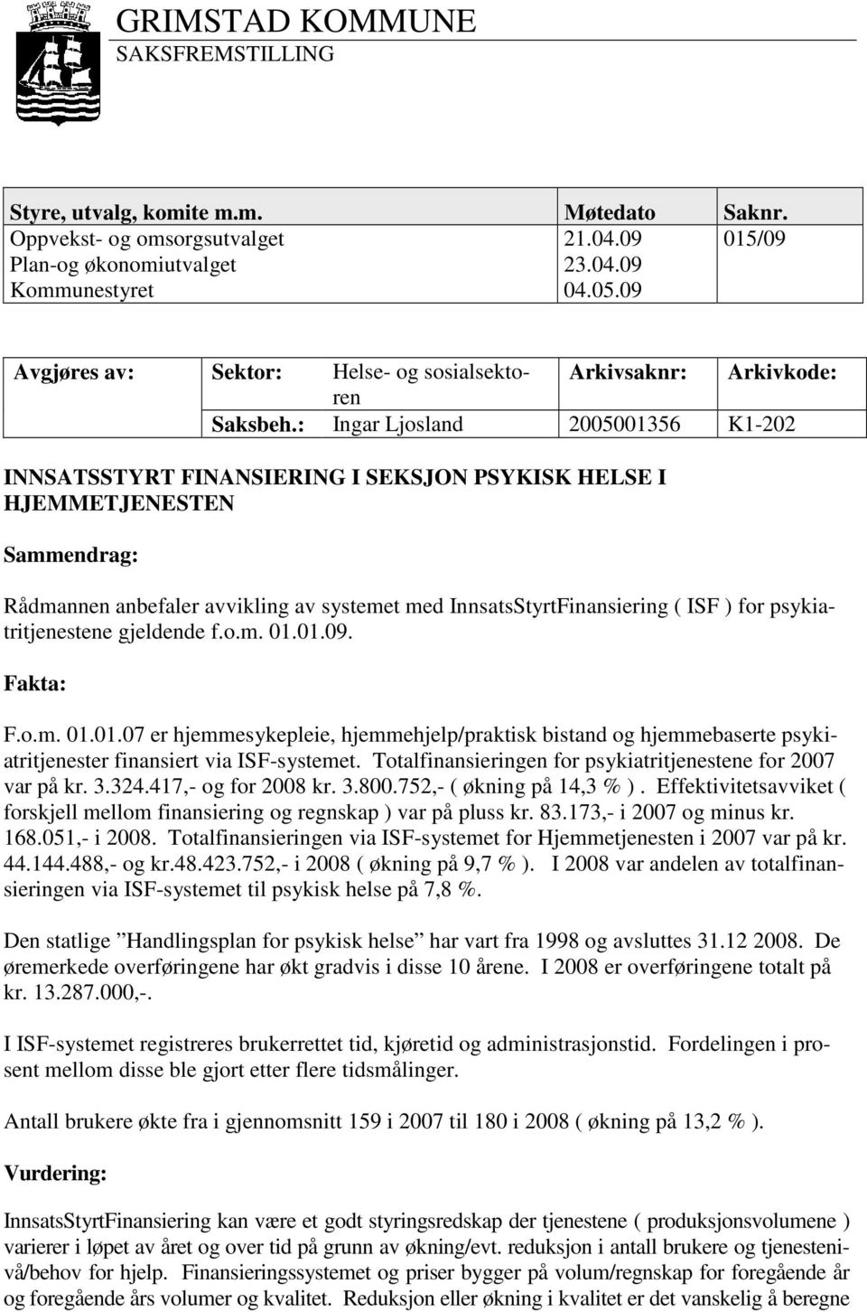 : Ingar Ljosland 2005001356 K1-202 INNSATSSTYRT FINANSIERING I SEKSJON PSYKISK HELSE I HJEMMETJENESTEN Sammendrag: Rådmannen anbefaler avvikling av systemet med InnsatsStyrtFinansiering ( ISF ) for