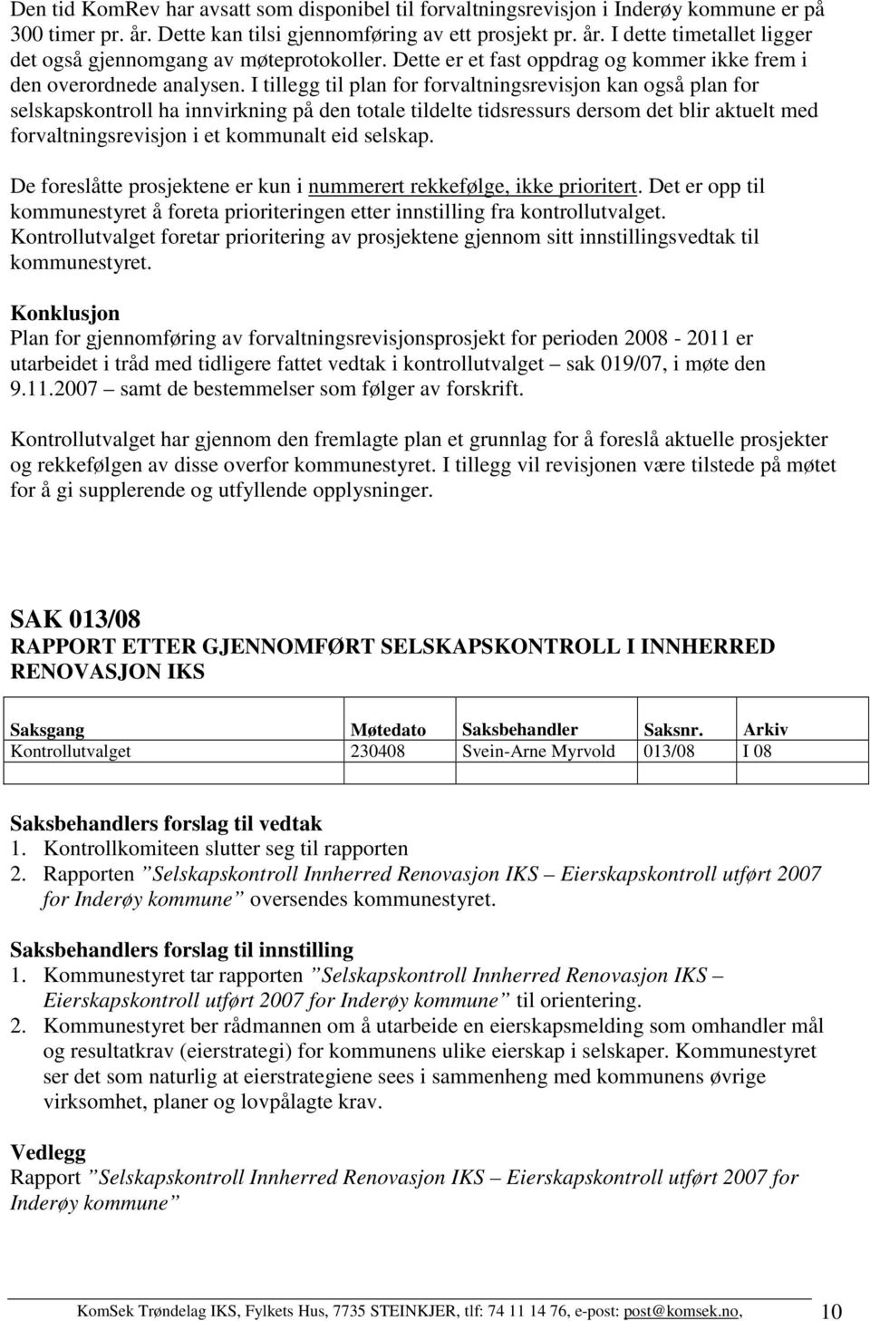 I tillegg til plan for forvaltningsrevisjon kan også plan for selskapskontroll ha innvirkning på den totale tildelte tidsressurs dersom det blir aktuelt med forvaltningsrevisjon i et kommunalt eid