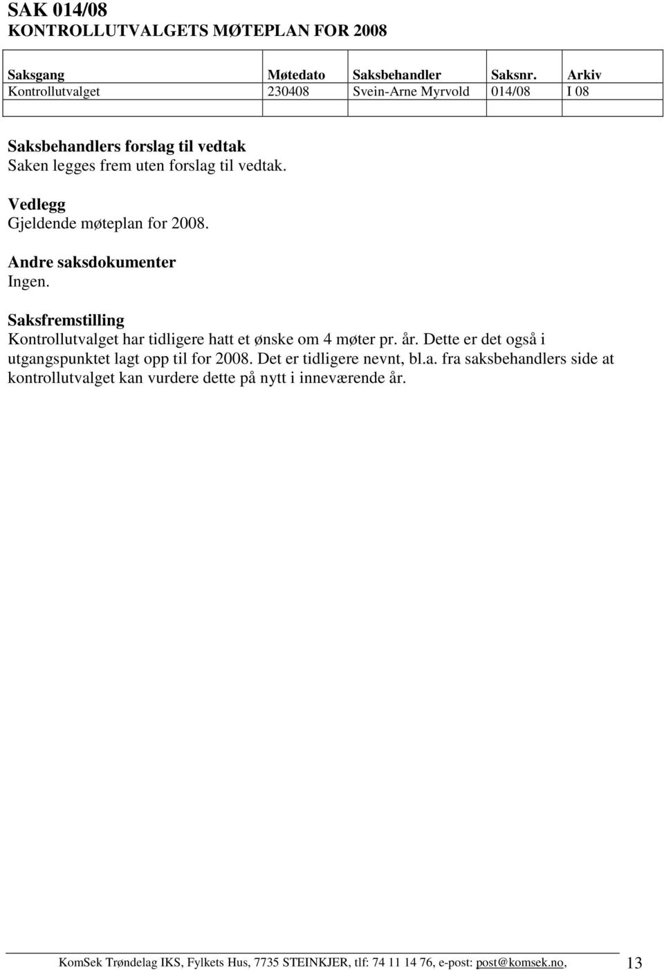 Saksfremstilling Kontrollutvalget har tidligere hatt et ønske om 4 møter pr. år. Dette er det også i utgangspunktet lagt opp til for 2008.